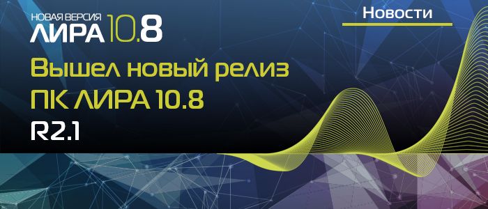 Вышел новый релиз ПК ЛИРА 10.8 R2.1